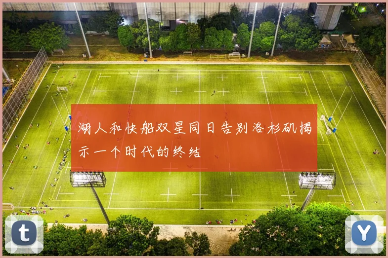湖人和快船双星同日告别洛杉矶揭示一个时代的终结